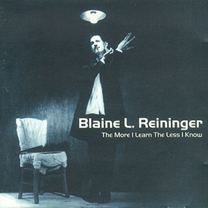 Blaine L. Reininger - The more I learn the less I know