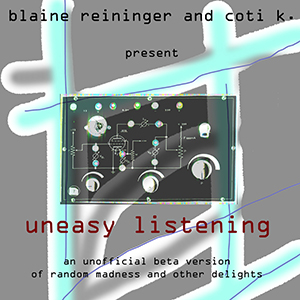 Blaine L. Reininger & Coti K. - Uneasy Listening